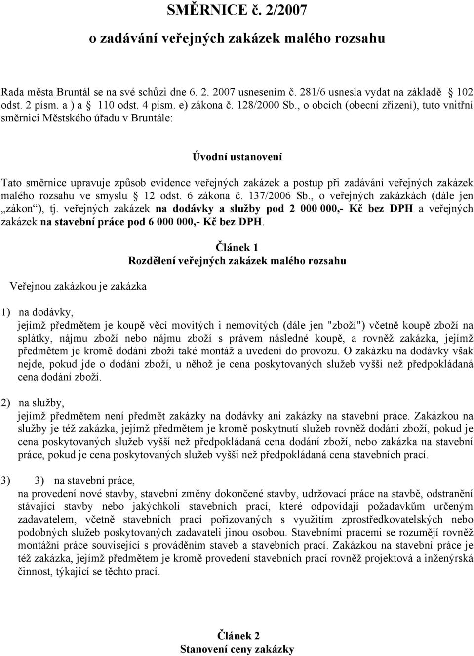 , o obcích (obecní zřízení), tuto vnitřní směrnici Městského úřadu v Bruntále: Úvodní ustanovení Tato směrnice upravuje způsob evidence veřejných zakázek a postup při zadávání veřejných zakázek