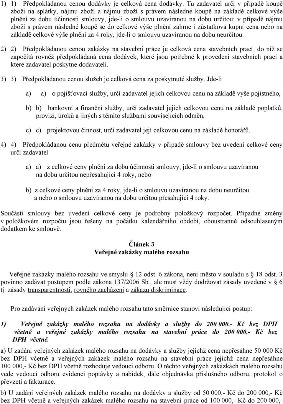 určitou; v případě nájmu zboží s právem následné koupě se do celkové výše plnění zahrne i zůstatková kupní cena nebo na základě celkové výše plnění za 4 roky, jde-li o smlouvu uzavíranou na dobu