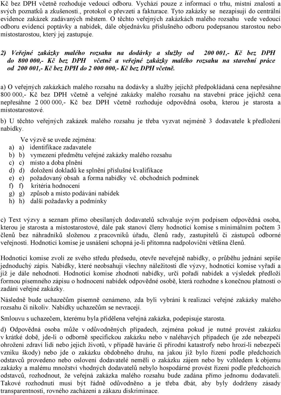 O těchto veřejných zakázkách malého rozsahu vede vedoucí odboru evidenci poptávky a nabídek, dále objednávku příslušného odboru podepsanou starostou nebo místostarostou, který jej zastupuje.