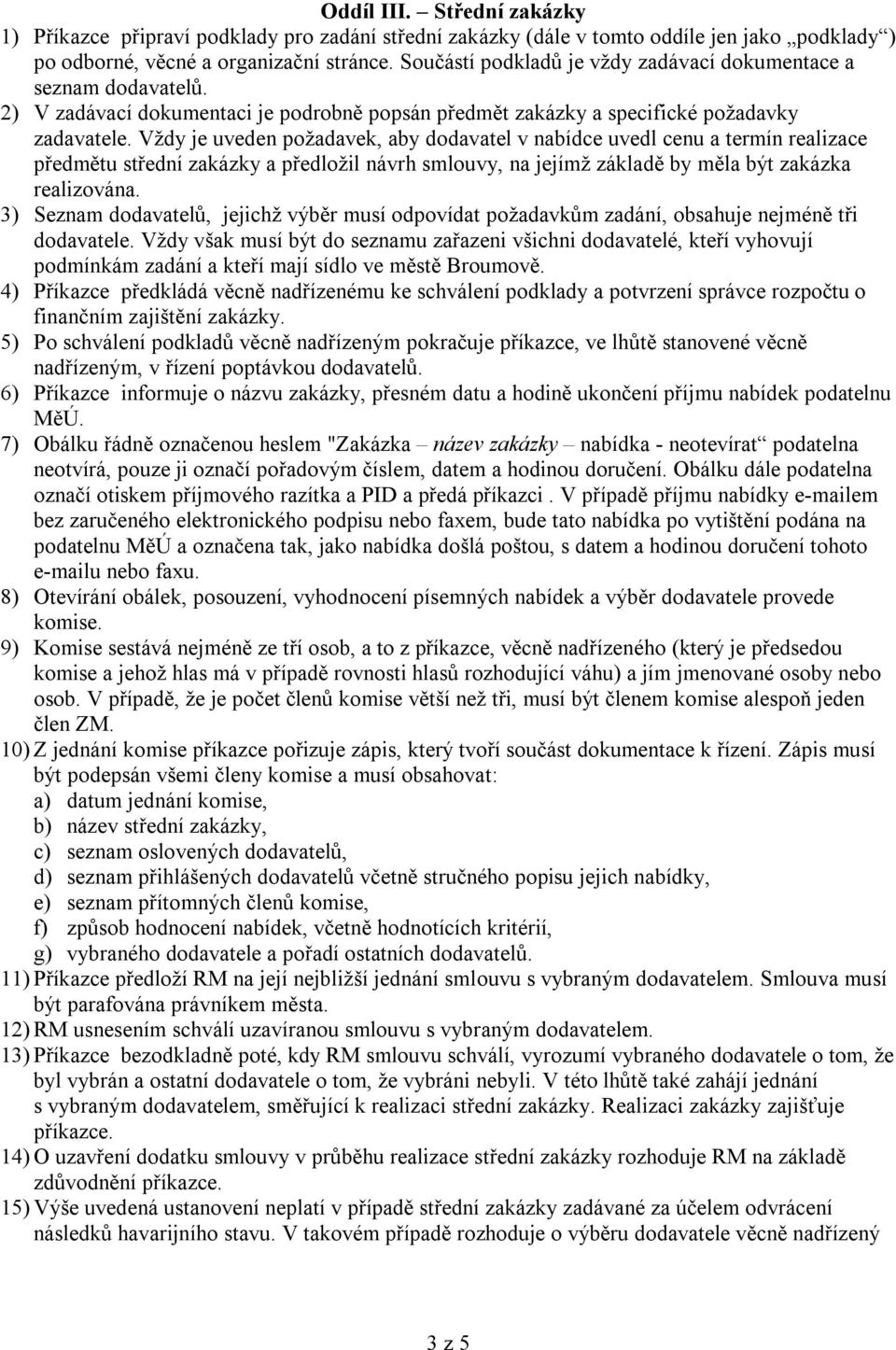 Vždy je uveden požadavek, aby dodavatel v nabídce uvedl cenu a termín realizace předmětu střední zakázky a předložil návrh smlouvy, na jejímž základě by měla být zakázka realizována.