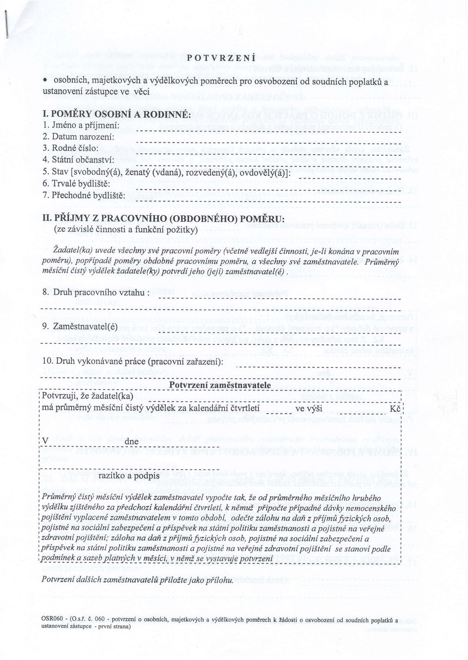 pfijmy z pracovniho (obdobneho) pomeru: (ze zixs dinnosti a funkdni pozitky) Zadatet(ka) uvede viechny svd pacovnf pomdy ftietnd vedejii iinnosti, je-i kondna v pacovnim pomdu), popifpadd pomdy