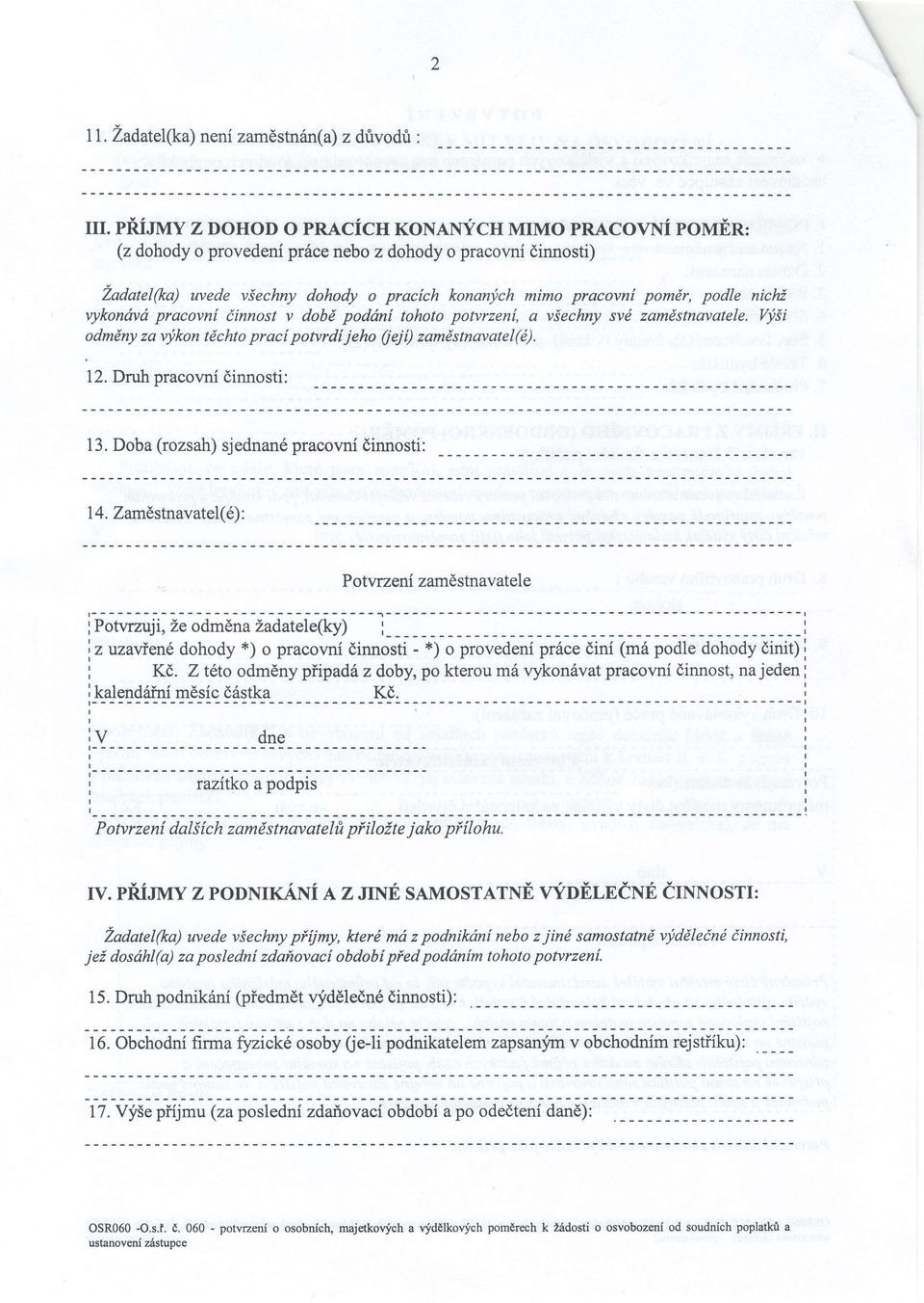 vykonavd pacovn{ iinnost v dobd poddni tohoto povzeni, a vjechny svd zamdstnavatee. Vii odmdny za vkon tdchto paci pondt jeho (iej[) zamdstnavate(d). 12. Duh pacovni dinnosti: 13.