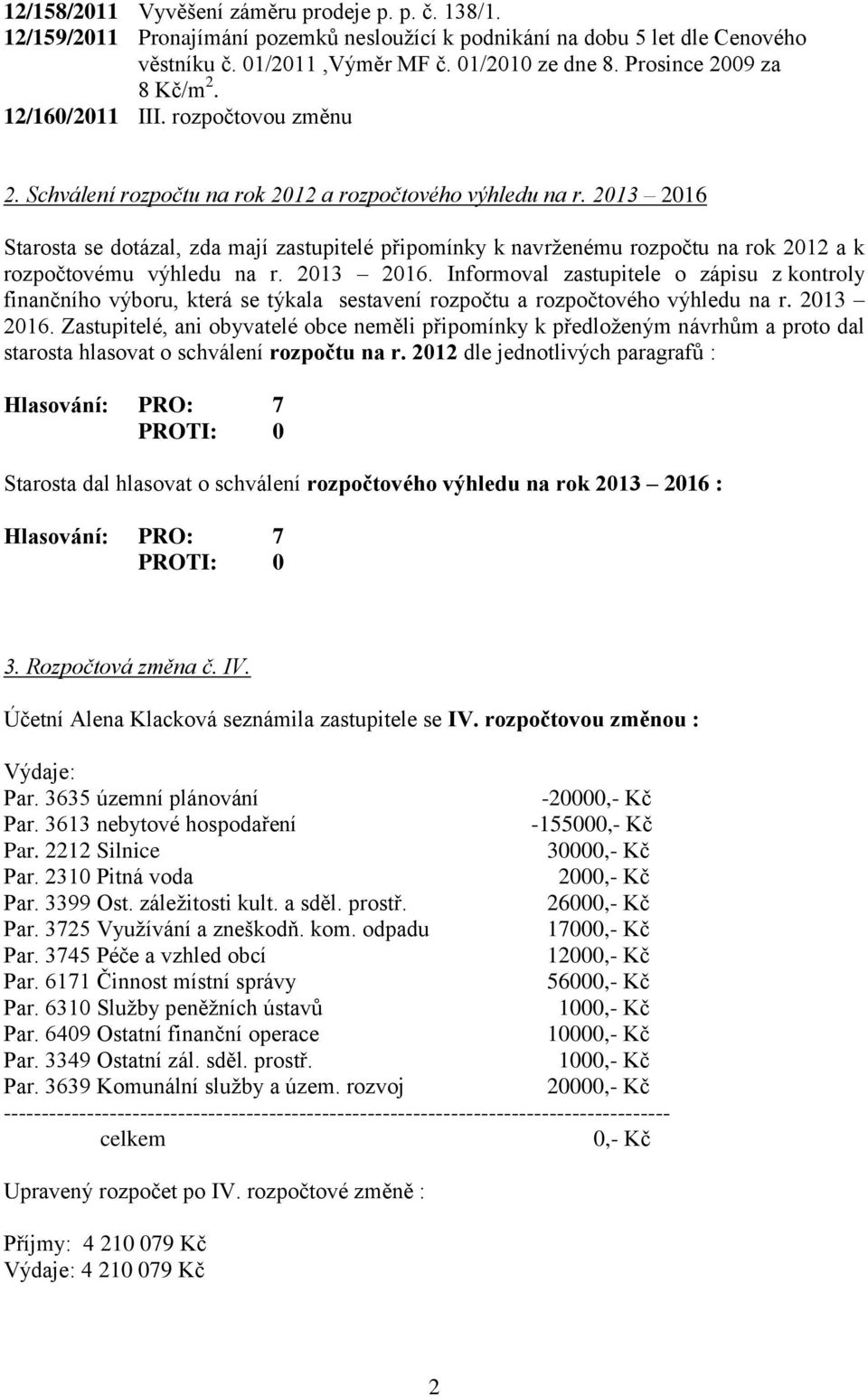 2013 2016 Starosta se dotázal, zda mají zastupitelé připomínky k navrženému rozpočtu na rok 2012 a k rozpočtovému výhledu na r. 2013 2016.