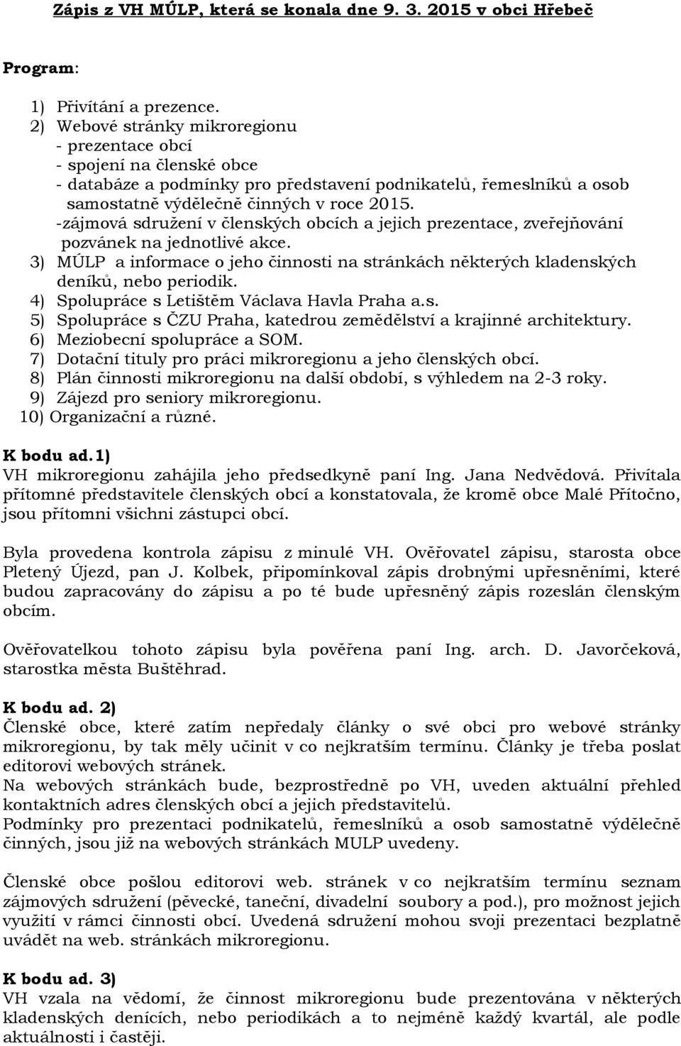 -zájmová sdružení v členských obcích a jejich prezentace, zveřejňování pozvánek na jednotlivé akce. 3) MÚLP a informace o jeho činnosti na stránkách některých kladenských deníků, nebo periodik.