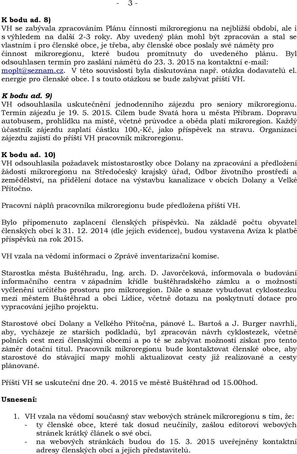 Byl odsouhlasen termín pro zaslání námětů do 23. 3. 2015 na kontaktní e-mail: moplt@seznam.cz. V této souvislosti byla diskutována např. otázka dodavatelů el. energie pro členské obce.