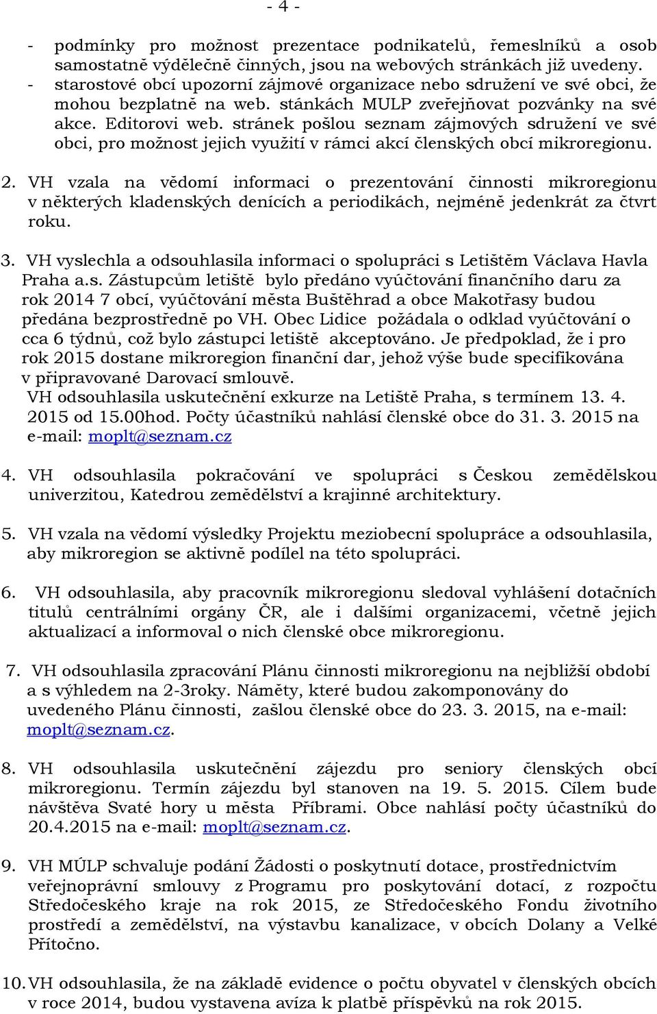 stránek pošlou seznam zájmových sdružení ve své obci, pro možnost jejich využití v rámci akcí členských obcí mikroregionu. 2.