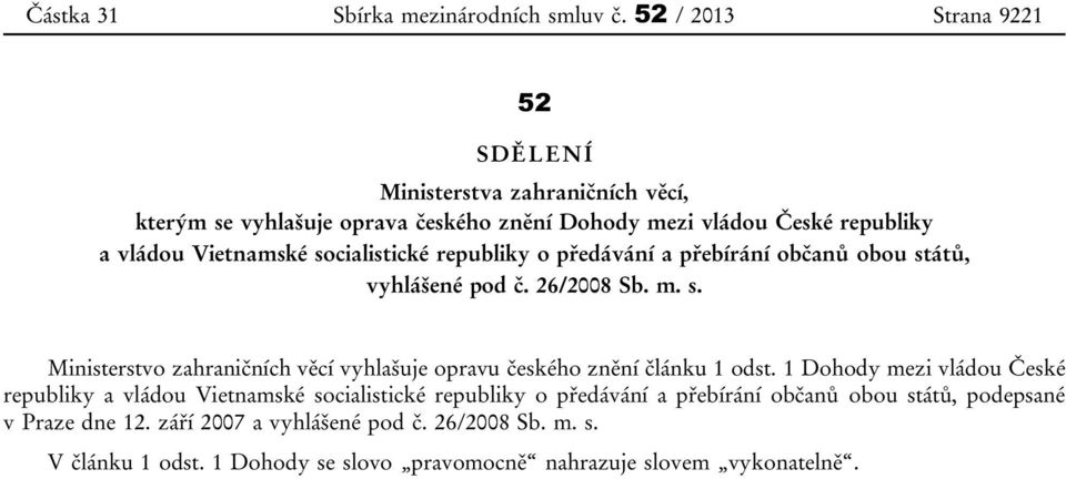 socialistické republiky o předávání a přebírání občanů obou států, vyhlášené pod č. 26/2008 Sb. m. s. Ministerstvo zahraničních věcí vyhlašuje opravu českého znění článku 1 odst.