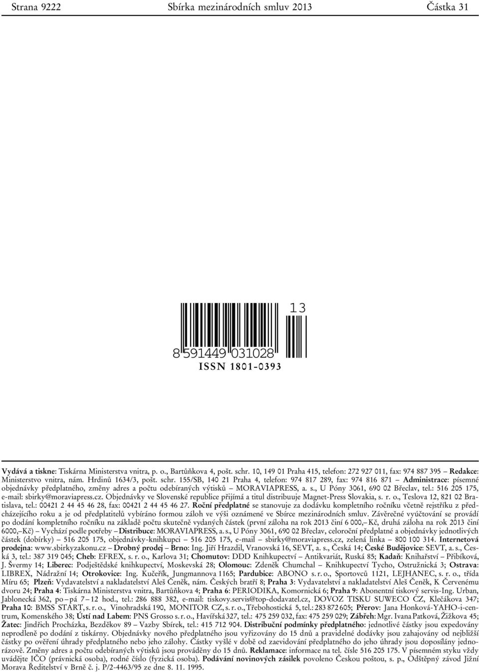 155/SB, 140 21 Praha 4, telefon: 974 817 289, fax: 974 816 871 Administrace: písemné objednávky předplatného, změny adres a počtu odebíraných výtisků MORAVIAPRESS, a. s.