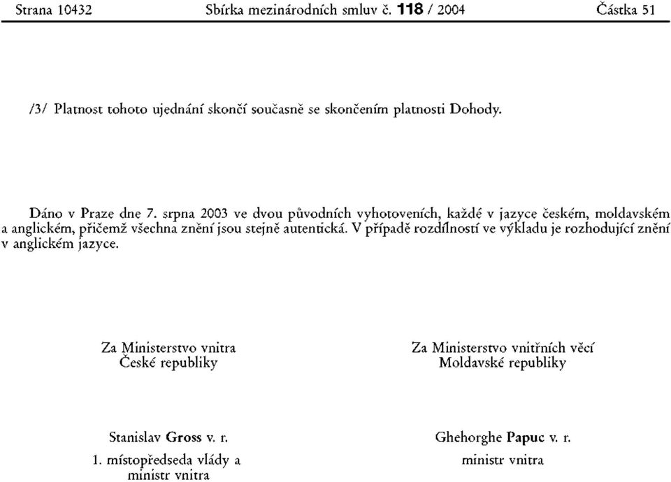 srpna 00 ve dvou původních vyhotoveních, každé v jazyce českém, moldavském a anglickém, přičemž všechna znění jsou stejně autentická.