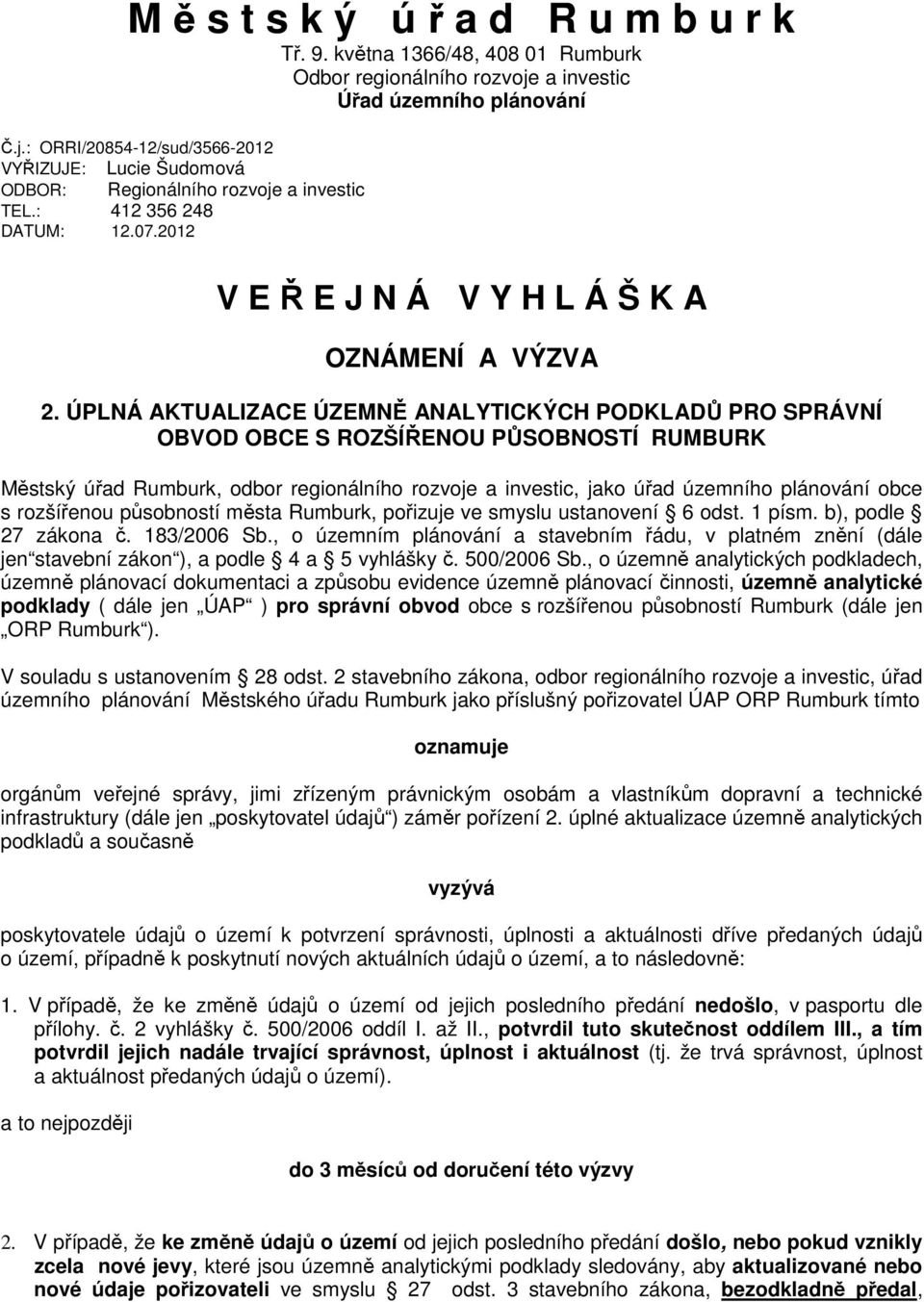 ÚPLNÁ AKTUALIZACE ÚZEMNĚ ANALYTICKÝCH PODKLADŮ PRO SPRÁVNÍ OBVOD OBCE S ROZŠÍŘENOU PŮSOBNOSTÍ RUMBURK Městský úřad Rumburk, odbor regionálního rozvoje a investic, jako úřad územního plánování obce s