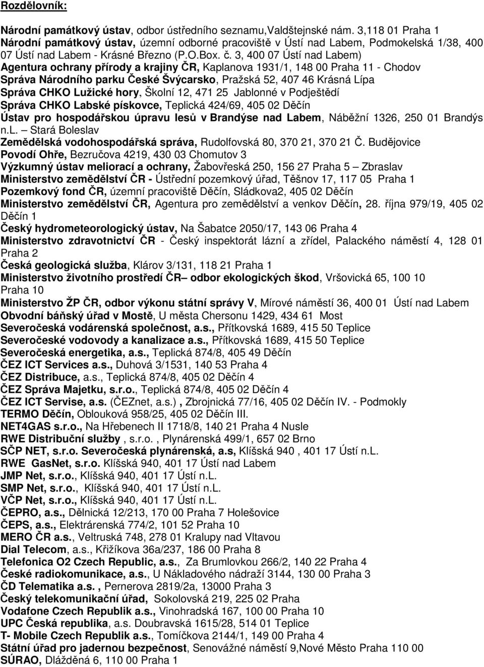 3, 400 07 Ústí nad Labem) Agentura ochrany přírody a krajiny ČR, Kaplanova 1931/1, 148 00 Praha 11 - Chodov Správa Národního parku České Švýcarsko, Pražská 52, 407 46 Krásná Lípa Správa CHKO Lužické