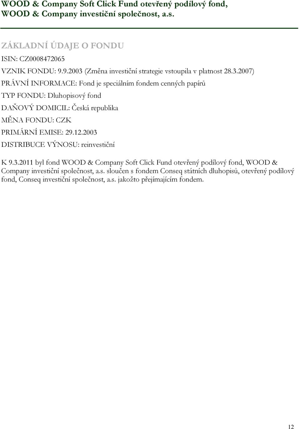 12.2003 DISTRIBUCE VÝNOSU: reinvestiční K 9.3.2011 byl fond WOOD & Company Soft Click Fund otevřený podílový fond, WOOD & Company investiční společnost, a.s. sloučen s fondem Conseq státních dluhopisů, otevřený podílový fond, Conseq investiční společnost, a.