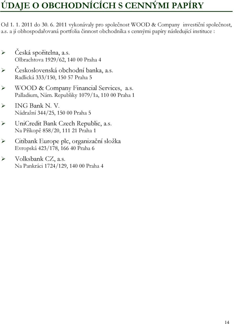 s. Radlická 333/150, 150 57 Praha 5 WOOD & Company Financial Services, a.s. Palladium, Nám. Republiky 1079/1a, 110 00 Praha 1 ING Bank N. V.