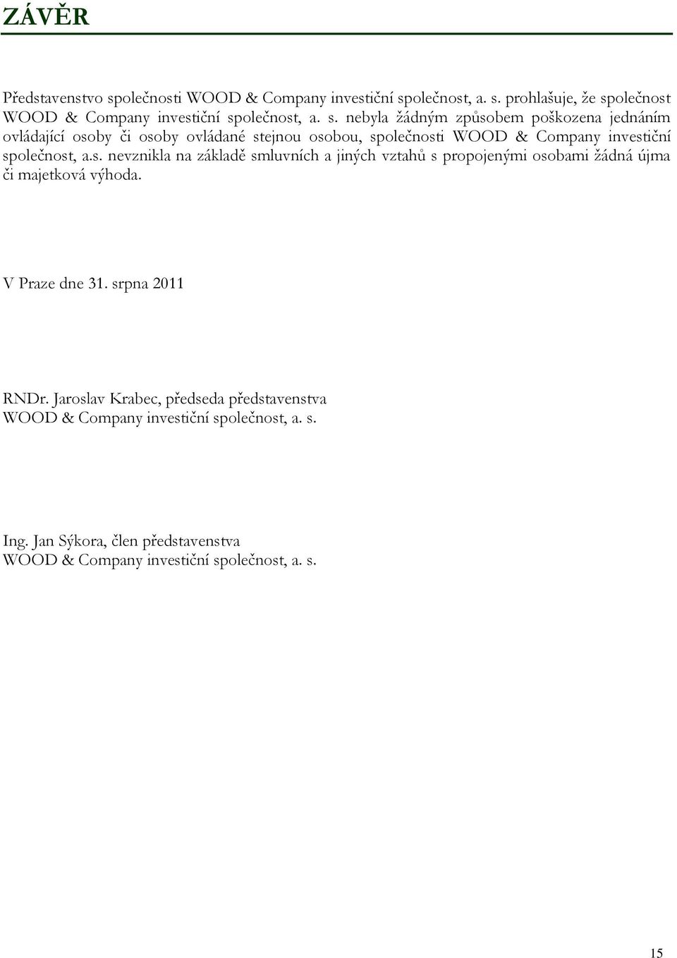 olečnost, a. s. prohlašuje, že společnost WOOD & Company investiční společnost, a. s. nebyla žádným způsobem poškozena jednáním ovládající osoby či osoby ovládané stejnou osobou, společnost, a.