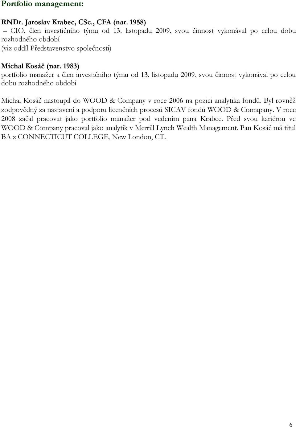 listopadu 2009, svou činnost vykonával po celou dobu rozhodného období Michal Kosáč nastoupil do WOOD & Company v roce 2006 na pozici analytika fondů.