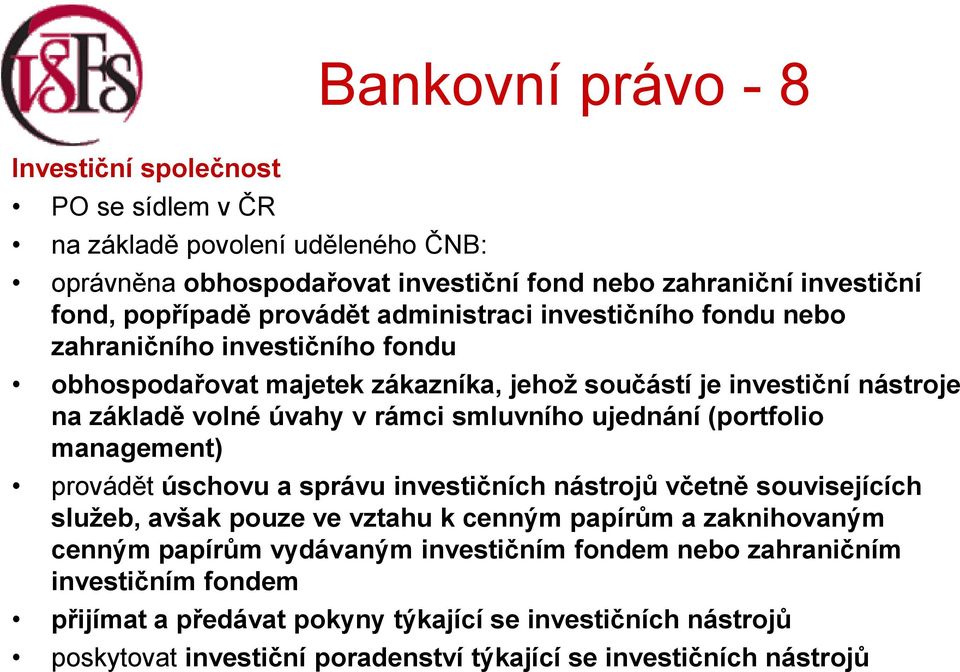 (portfolio management) provádět úschovu a správu investičních nástrojů včetně souvisejících služeb, avšak pouze ve vztahu k cenným papírům a zaknihovaným cenným papírům vydávaným