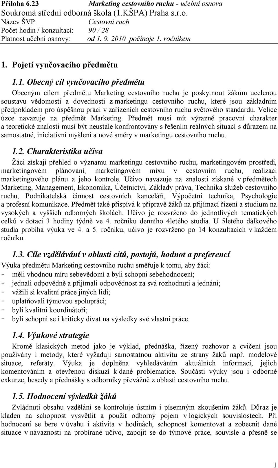 Předmět musí mít výrazně pracovní charakter a teoretické znalosti musí být neustále konfrontovány s řešením reálných situací s důrazem na samostatné, iniciativní myšlení a nové směry v marketingu