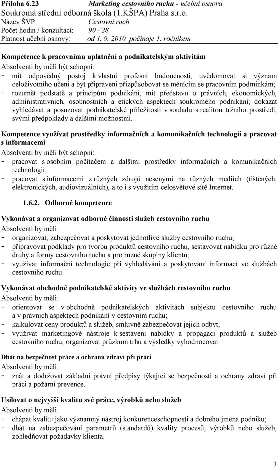 a posuzovat podnikatelské příležitosti v souladu s realitou tržního prostředí, svými předpoklady a dalšími možnostmi.