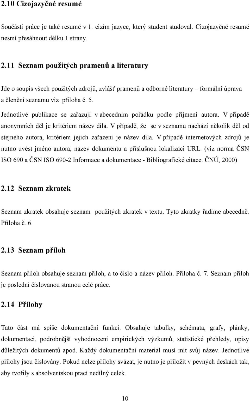 Jednotlivé publikace se zařazují v abecedním pořádku podle příjmení autora. V případě anonymních děl je kritériem název díla.