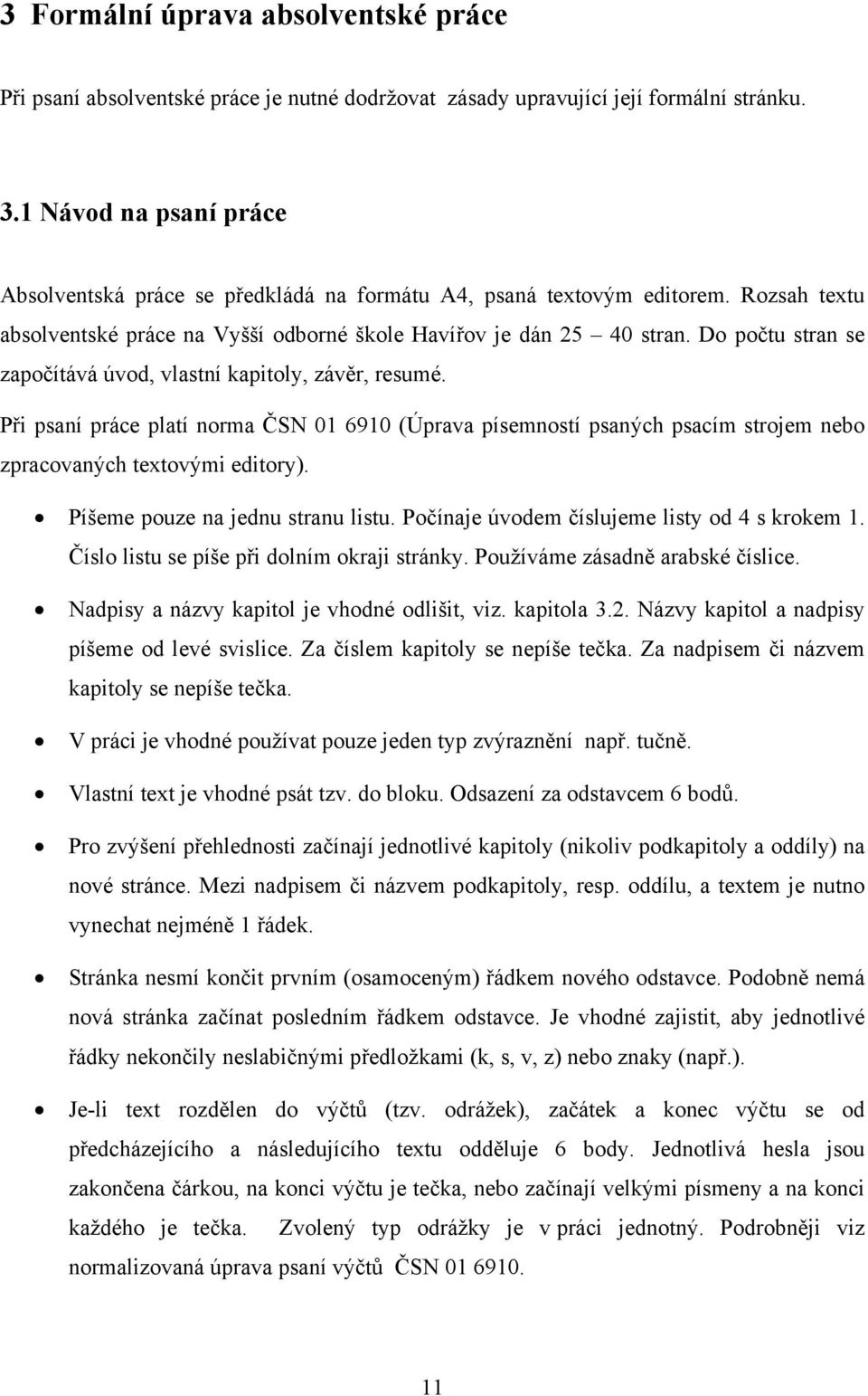 Do počtu stran se započítává úvod, vlastní kapitoly, závěr, resumé. Při psaní práce platí norma ČSN 01 6910 (Úprava písemností psaných psacím strojem nebo zpracovaných textovými editory).