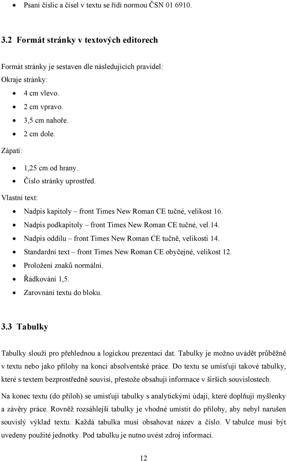 Nadpis podkapitoly front Times New Roman CE tučné, vel.14. Nadpis oddílu front Times New Roman CE tučně, velikosti 14. Standardní text front Times New Roman CE obyčejné, velikost 12.