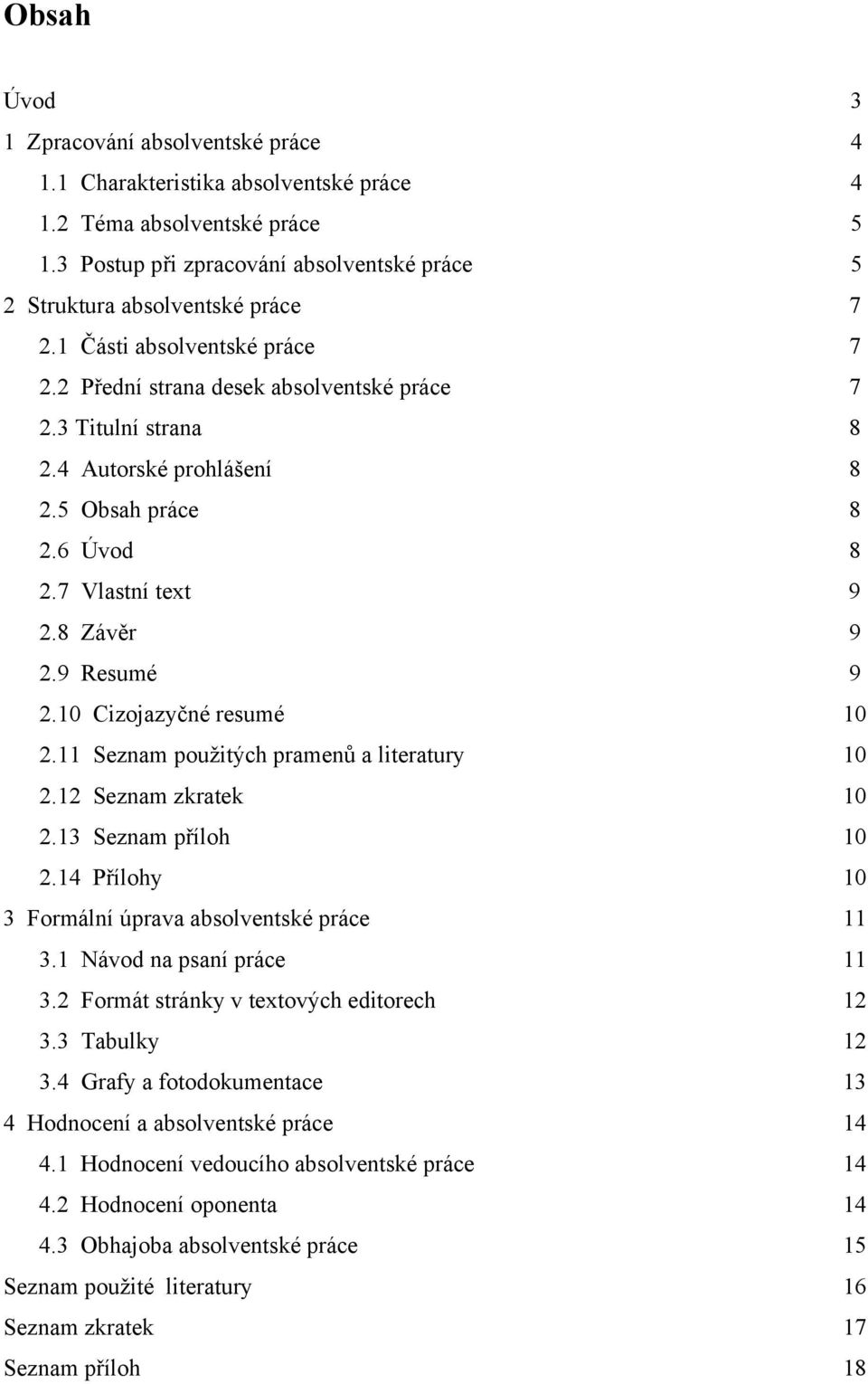 10 Cizojazyčné resumé 10 2.11 Seznam použitých pramenů a literatury 10 2.12 Seznam zkratek 10 2.13 Seznam příloh 10 2.14 Přílohy 10 3 Formální úprava absolventské práce 11 3.