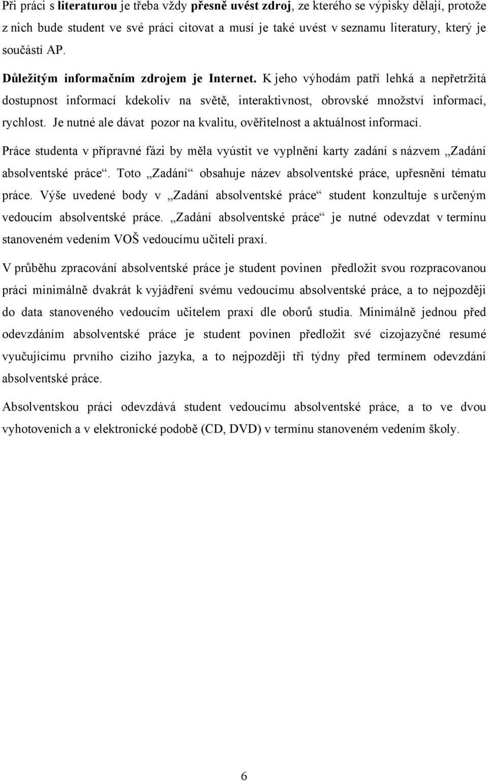 Je nutné ale dávat pozor na kvalitu, ověřitelnost a aktuálnost informací. Práce studenta v přípravné fázi by měla vyústit ve vyplnění karty zadání s názvem Zadání absolventské práce.