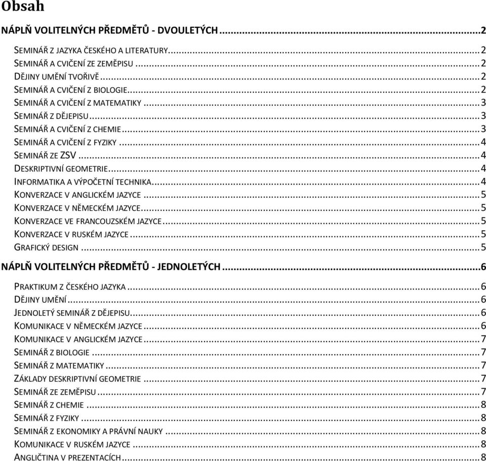 .. 4 INFORMATIKA A VÝPOČETNÍ TECHNIKA... 4 KONVERZACE V ANGLICKÉM JAZYCE... 5 KONVERZACE V NĚMECKÉM JAZYCE... 5 KONVERZACE VE FRANCOUZSKÉM JAZYCE... 5 KONVERZACE V RUSKÉM JAZYCE... 5 GRAFICKÝ DESIGN.