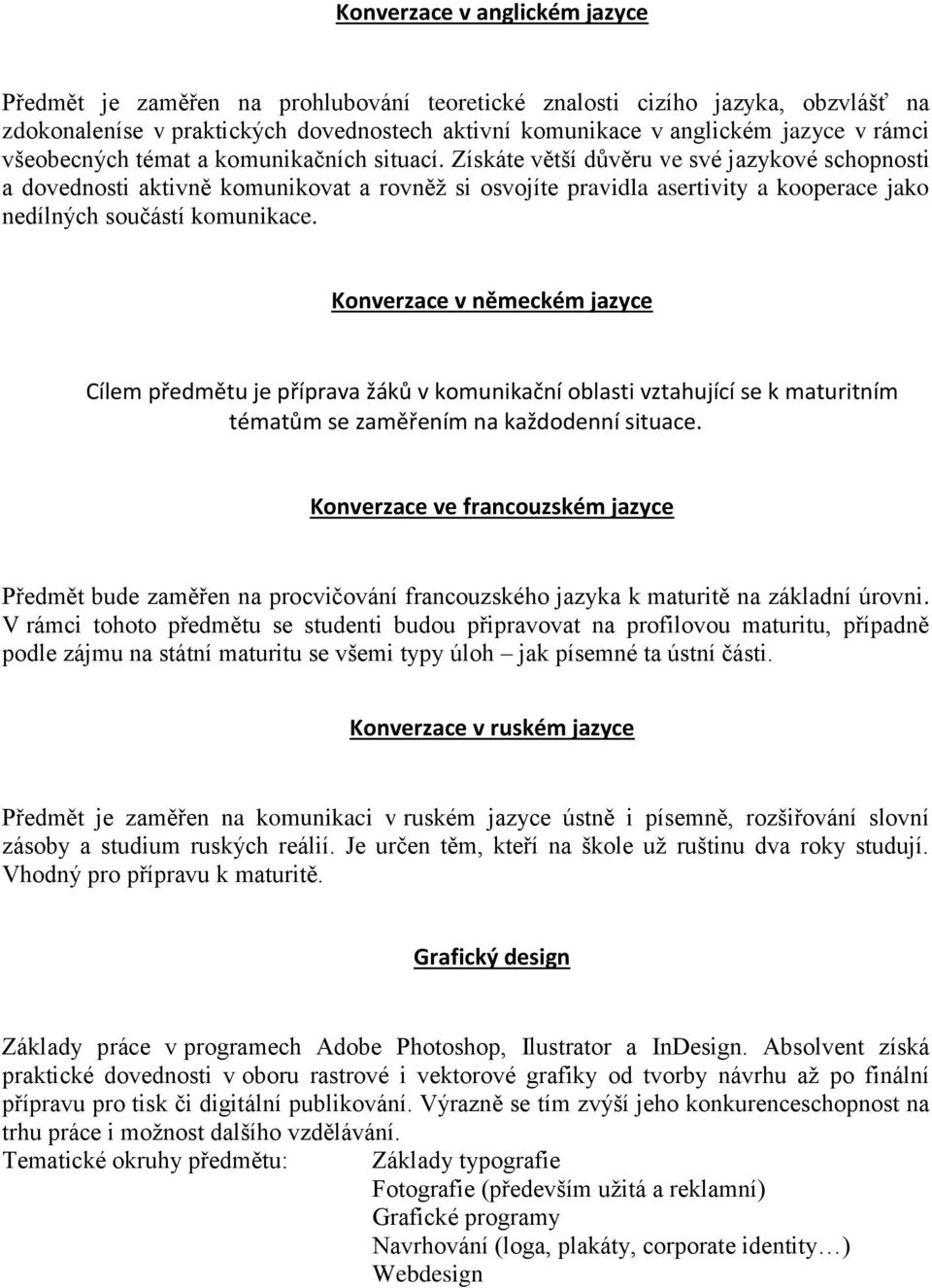 Získáte větší důvěru ve své jazykové schopnosti a dovednosti aktivně komunikovat a rovněž si osvojíte pravidla asertivity a kooperace jako nedílných součástí komunikace.
