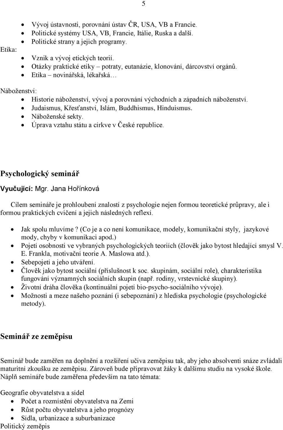 Judaismus, Křesťanství, Islám, Buddhismus, Hinduismus. Náboţenské sekty. Úprava vztahu státu a církve v České republice. Psychologický seminář Vyučující: Mgr.