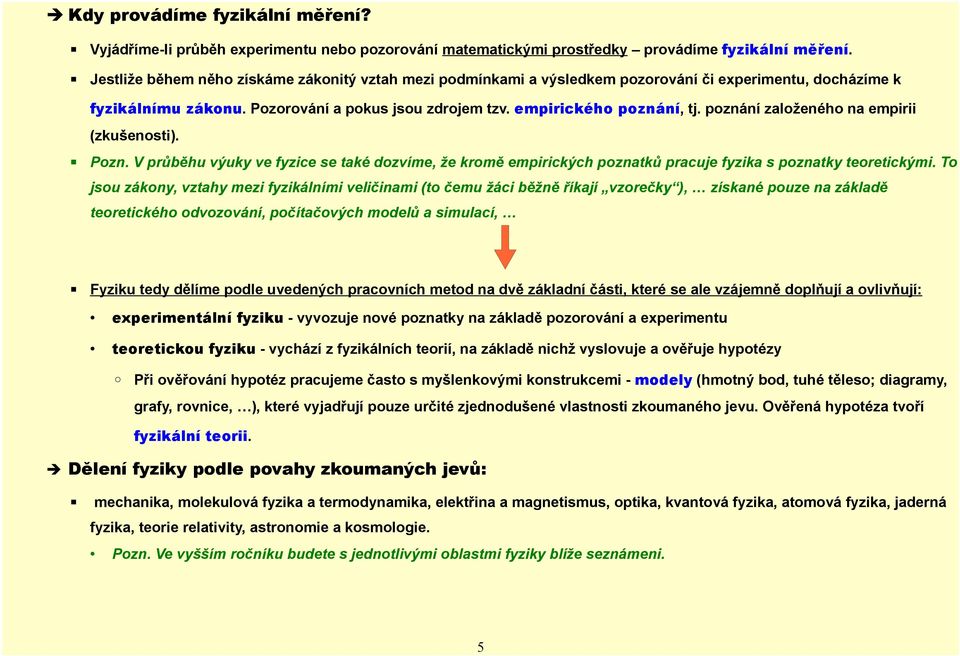 poznání založeného na empirii (zkušenosti). Pozn. V průběhu výuky ve fyzice se také dozvíme, že kromě empirických poznatků pracuje fyzika s poznatky teoretickými.