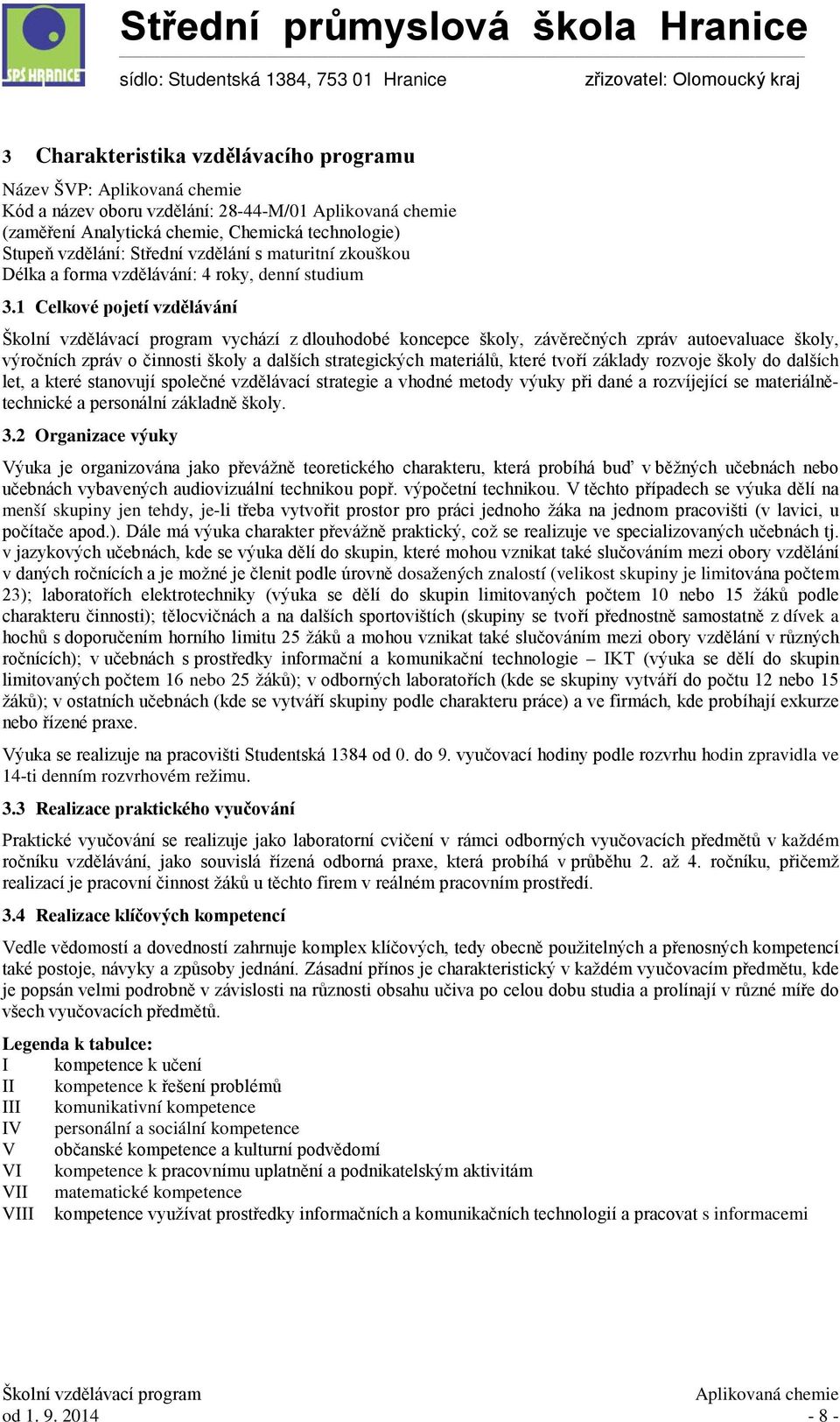 1 Celkové pojetí vzdělávání vychází z dlouhodobé koncepce školy, závěrečných zpráv autoevaluace školy, výročních zpráv o činnosti školy a dalších strategických materiálů, které tvoří základy rozvoje