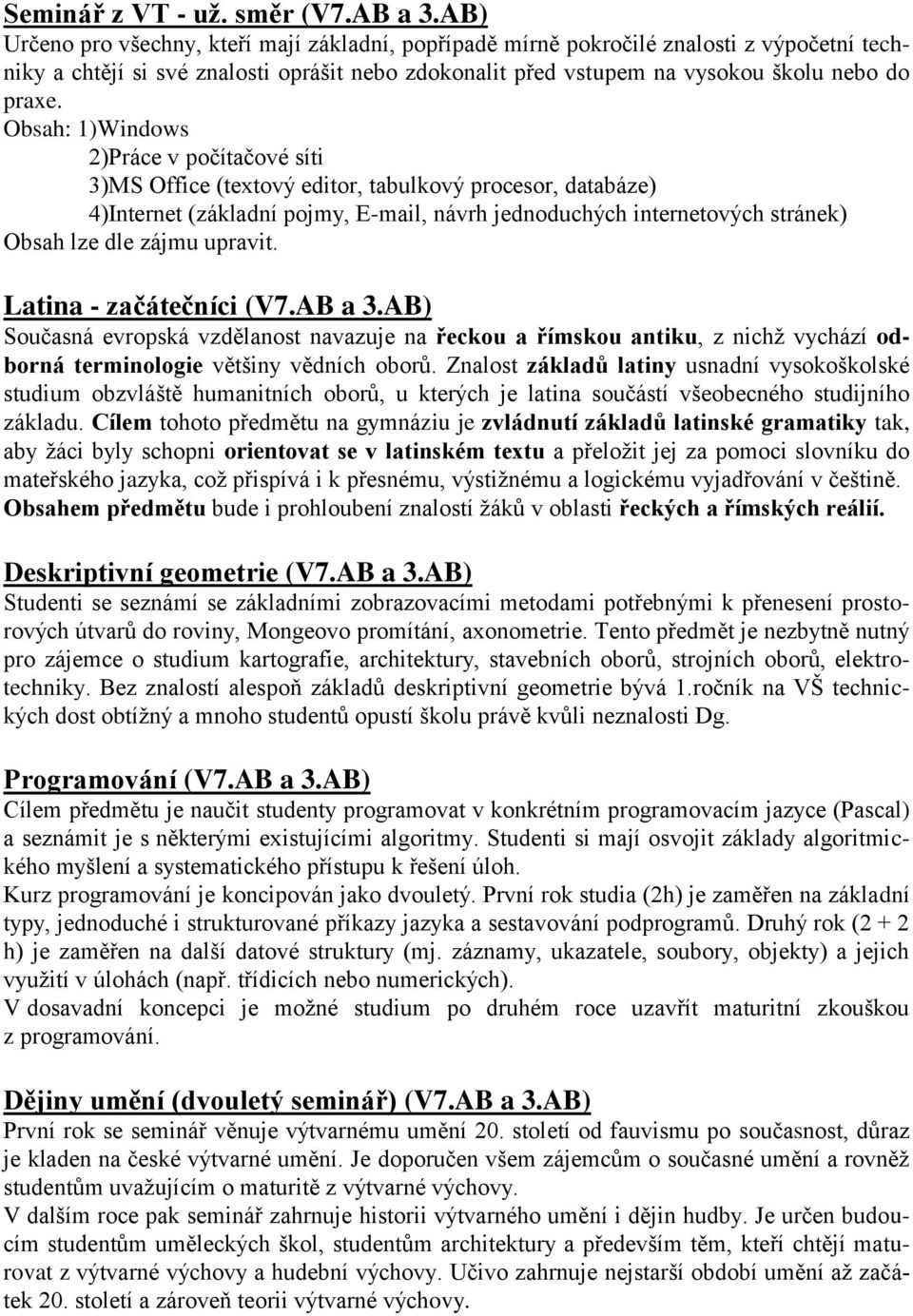 Obsah: 1)Windows 2)Práce v počítačové síti 3)MS Office (textový editor, tabulkový procesor, databáze) 4)Internet (základní pojmy, E-mail, návrh jednoduchých internetových stránek) Obsah lze dle zájmu