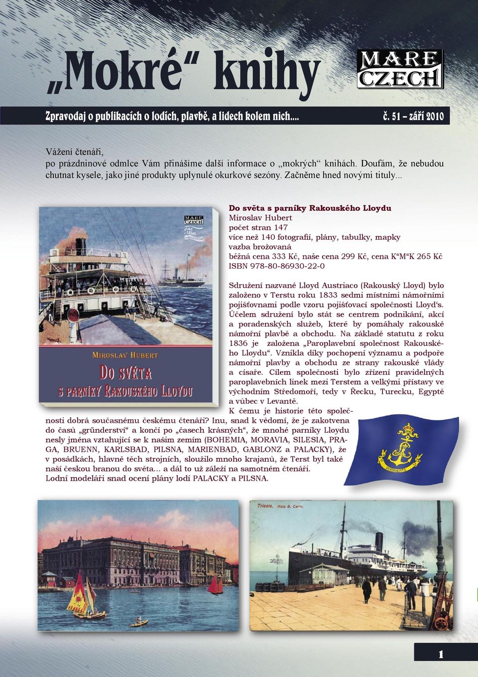 .. Do světa s parníky Rakouského Lloydu Miroslav Hubert počet stran 147 více než 140 fotografií, plány, tabulky, mapky vazba brožovaná běžná cena 333 Kč, naše cena 299 Kč, cena K M K 265 Kč ISBN