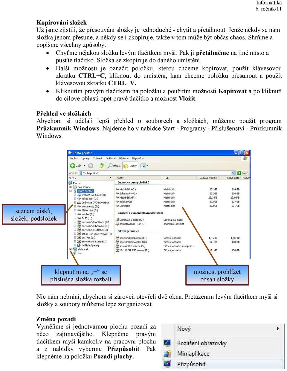 Další možností je označit položku, kterou chceme kopírovat, použít klávesovou zkratku CTRL+C, kliknout do umístění, kam chceme položku přesunout a použít klávesovou zkratku CTRL+V.