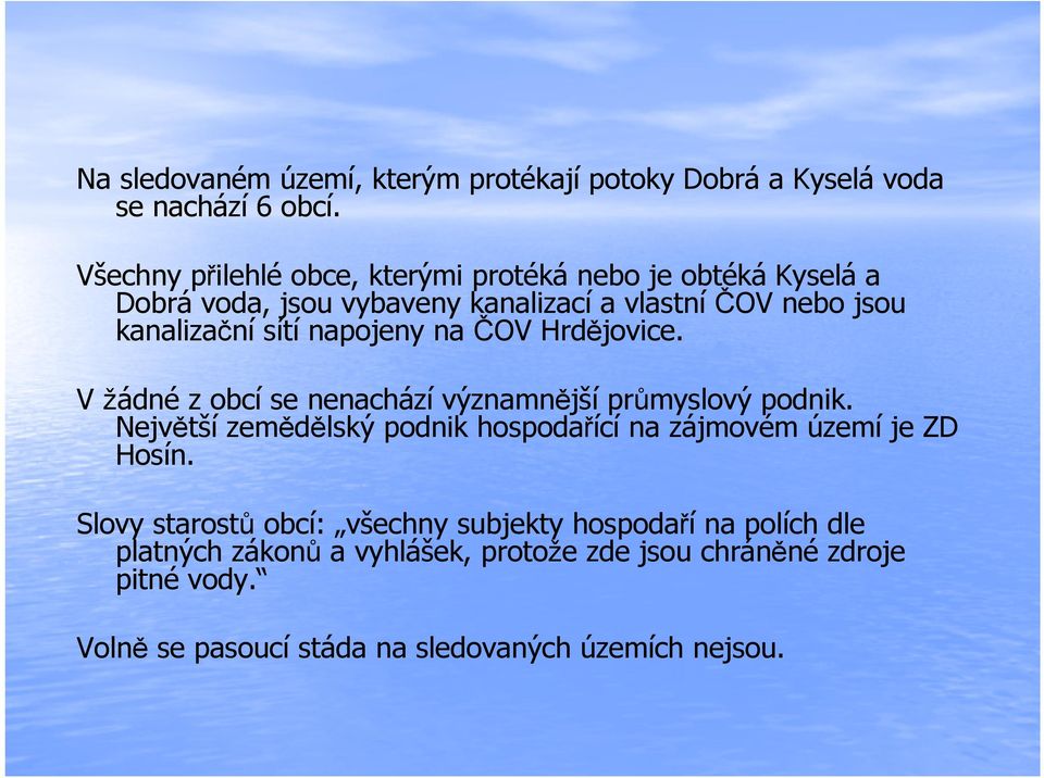 napojeny na ČOV Hrdějovice. V žádné z obcí se nenachází významnější průmyslový podnik.