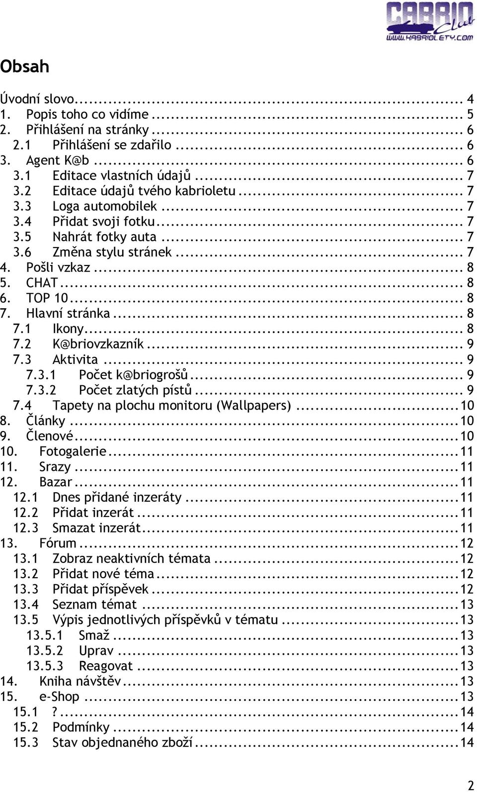 .. 8 7.2 K@briovzkazník... 9 7.3 Aktivita... 9 7.3.1 Počet k@briogrošů... 9 7.3.2 Počet zlatých pístů... 9 7.4 Tapety na plochu monitoru (Wallpapers)...10 8. Články...10 9. Členové...10 10.