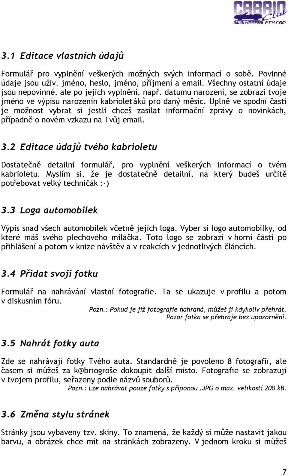 Úplně ve spodní části je možnost vybrat si jestli chceš zasílat informační zprávy o novinkách, případně o novém vzkazu na Tvůj email. 3.