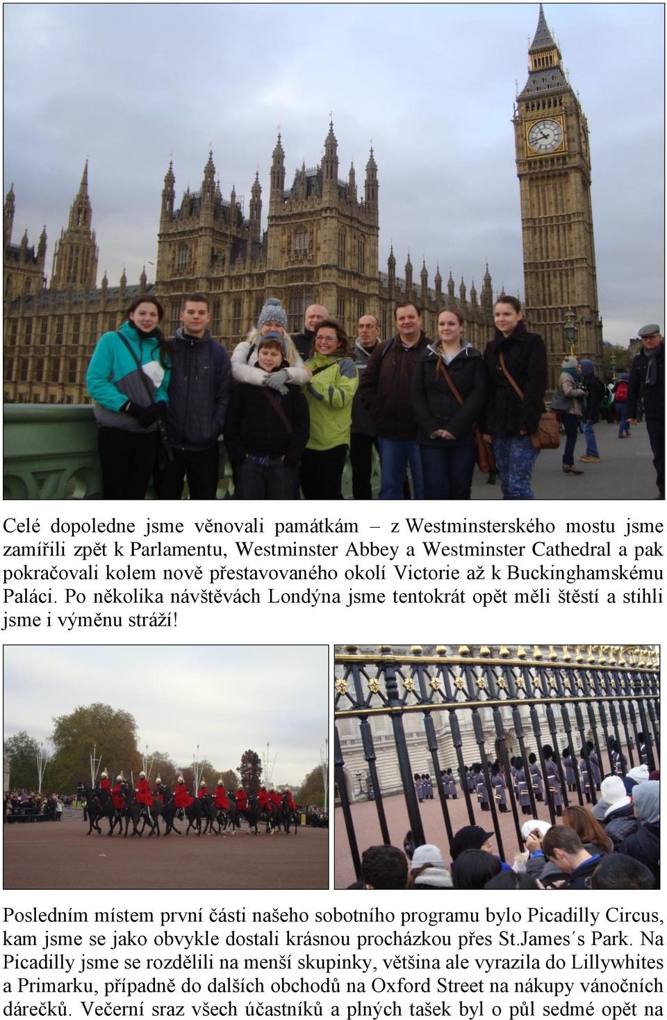 Posledním místem první části našeho sobotního programu bylo Picadilly Circus, kam jsme se jako obvykle dostali krásnou procházkou přes St.James s Park.