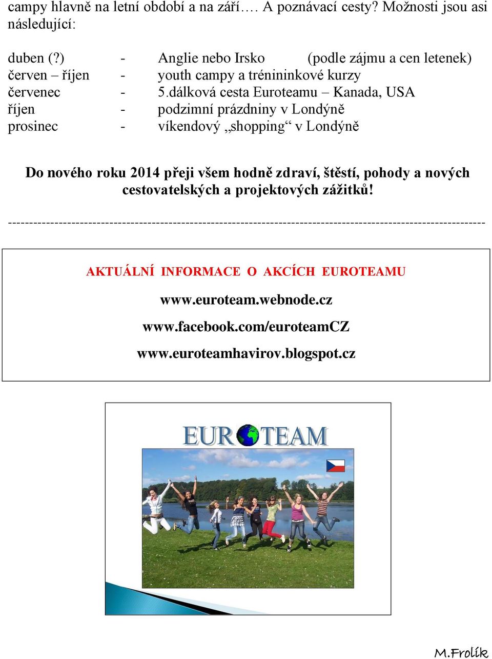 dálková cesta Euroteamu Kanada, USA říjen - podzimní prázdniny v Londýně prosinec - víkendový shopping v Londýně Do nového roku 2014 přeji všem hodně zdraví, štěstí,