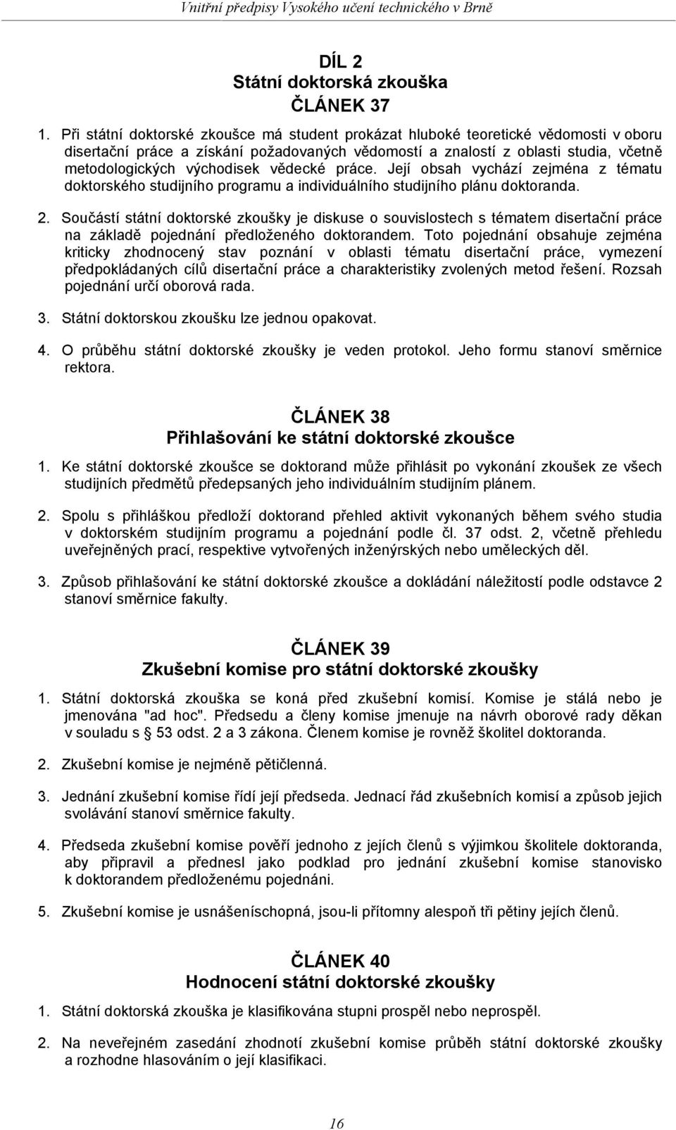 vědecké práce. Její obsah vychází zejména z tématu doktorského studijního programu a individuálního studijního plánu doktoranda. 2.