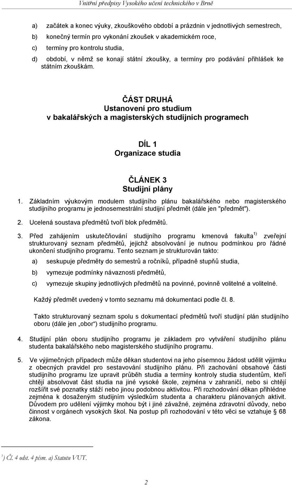 ČÁST DRUHÁ Ustanovení pro studium v bakalářských a magisterských studijních programech DÍL 1 Organizace studia ČLÁNEK 3 Studijní plány 1.