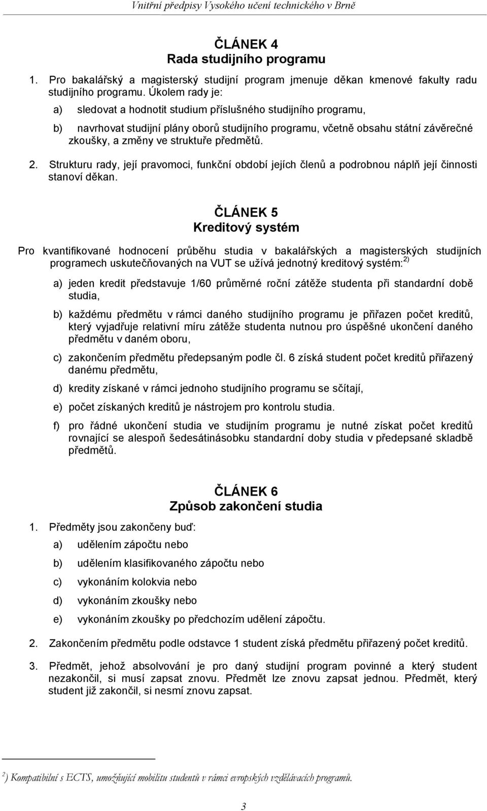 předmětů. 2. Strukturu rady, její pravomoci, funkční období jejích členů a podrobnou náplň její činnosti stanoví děkan.