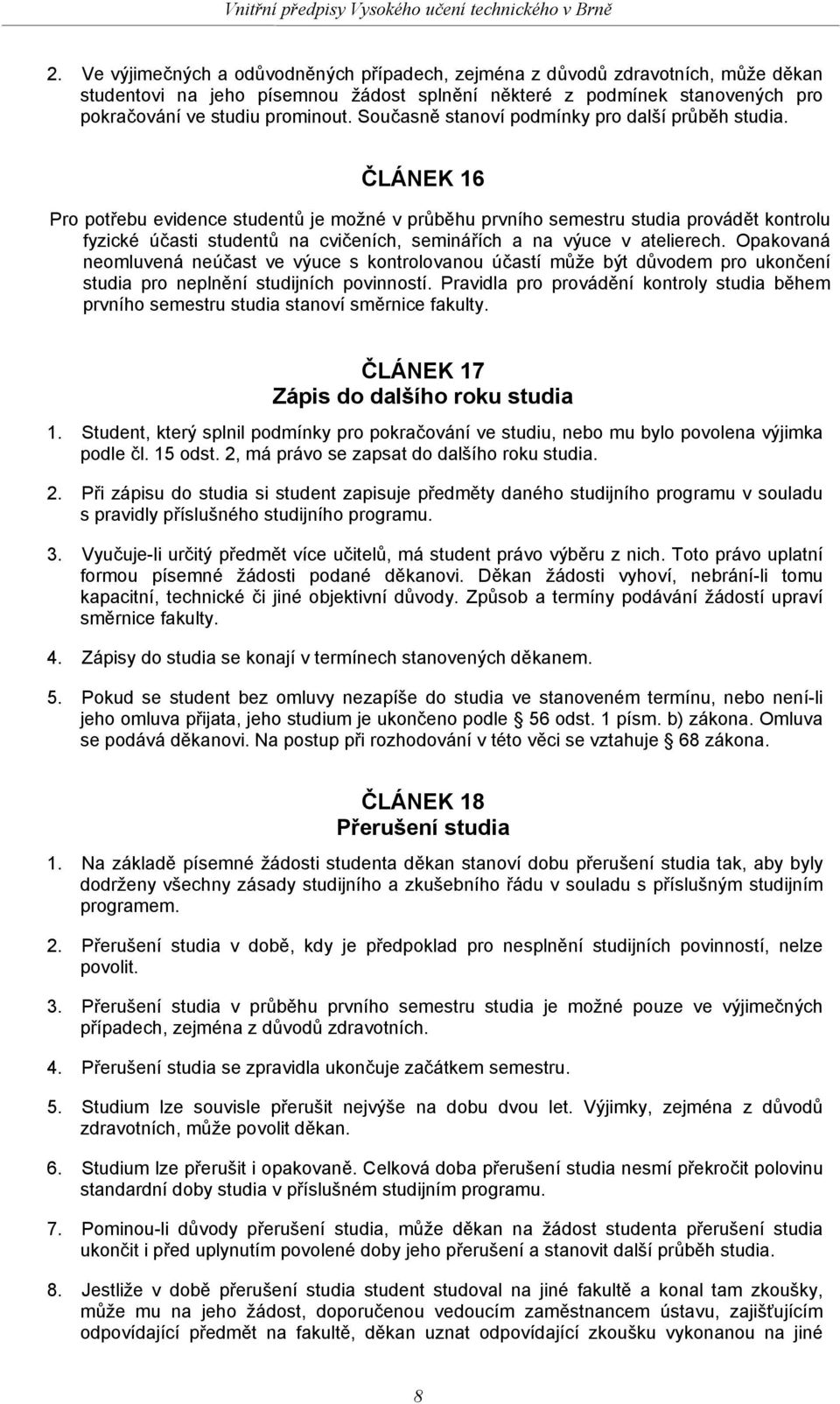 ČLÁNEK 16 Pro potřebu evidence studentů je možné v průběhu prvního semestru studia provádět kontrolu fyzické účasti studentů na cvičeních, seminářích a na výuce v atelierech.