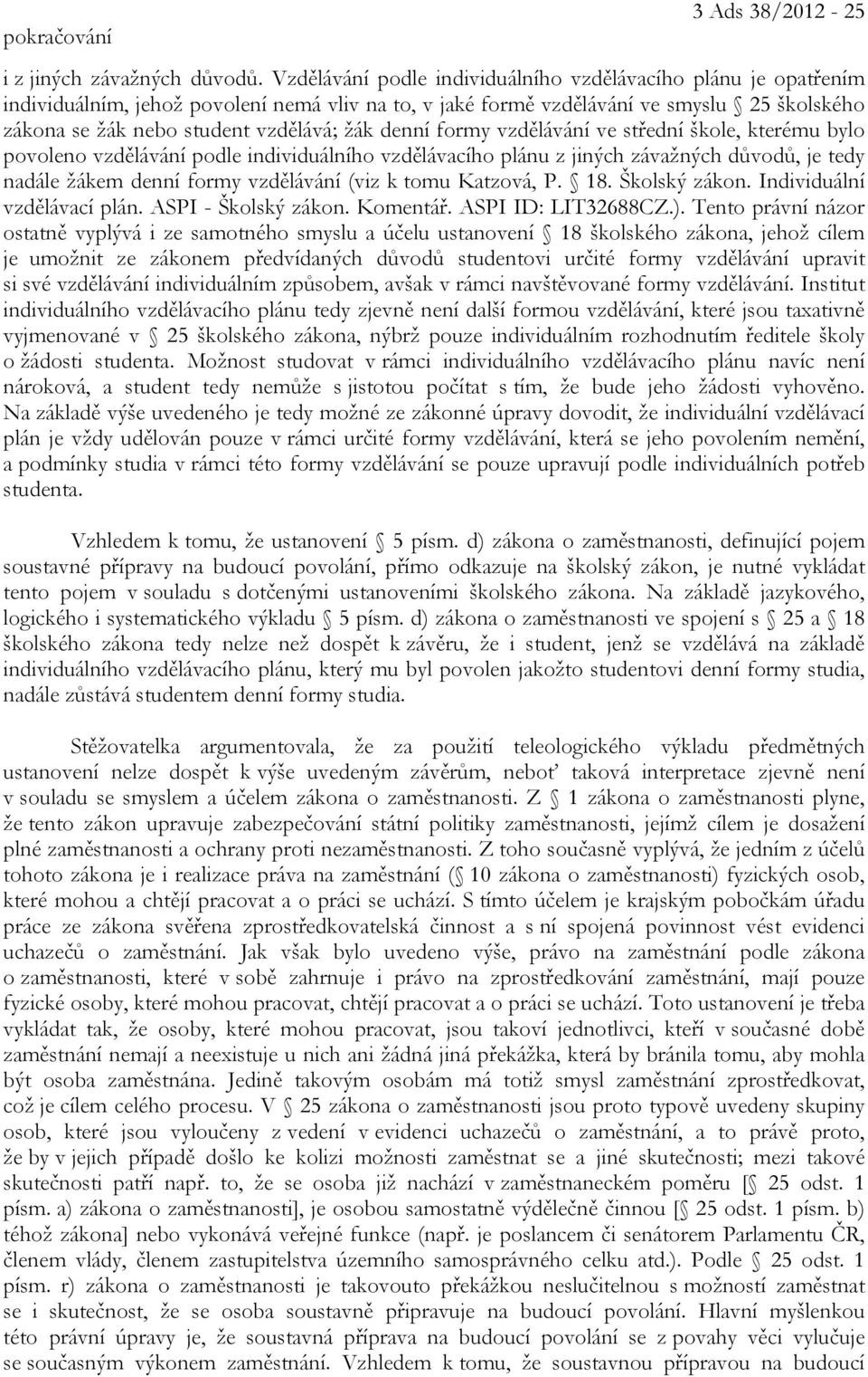 denní formy vzdělávání ve střední škole, kterému bylo povoleno vzdělávání podle individuálního vzdělávacího plánu z jiných závažných důvodů, je tedy nadále žákem denní formy vzdělávání (viz k tomu