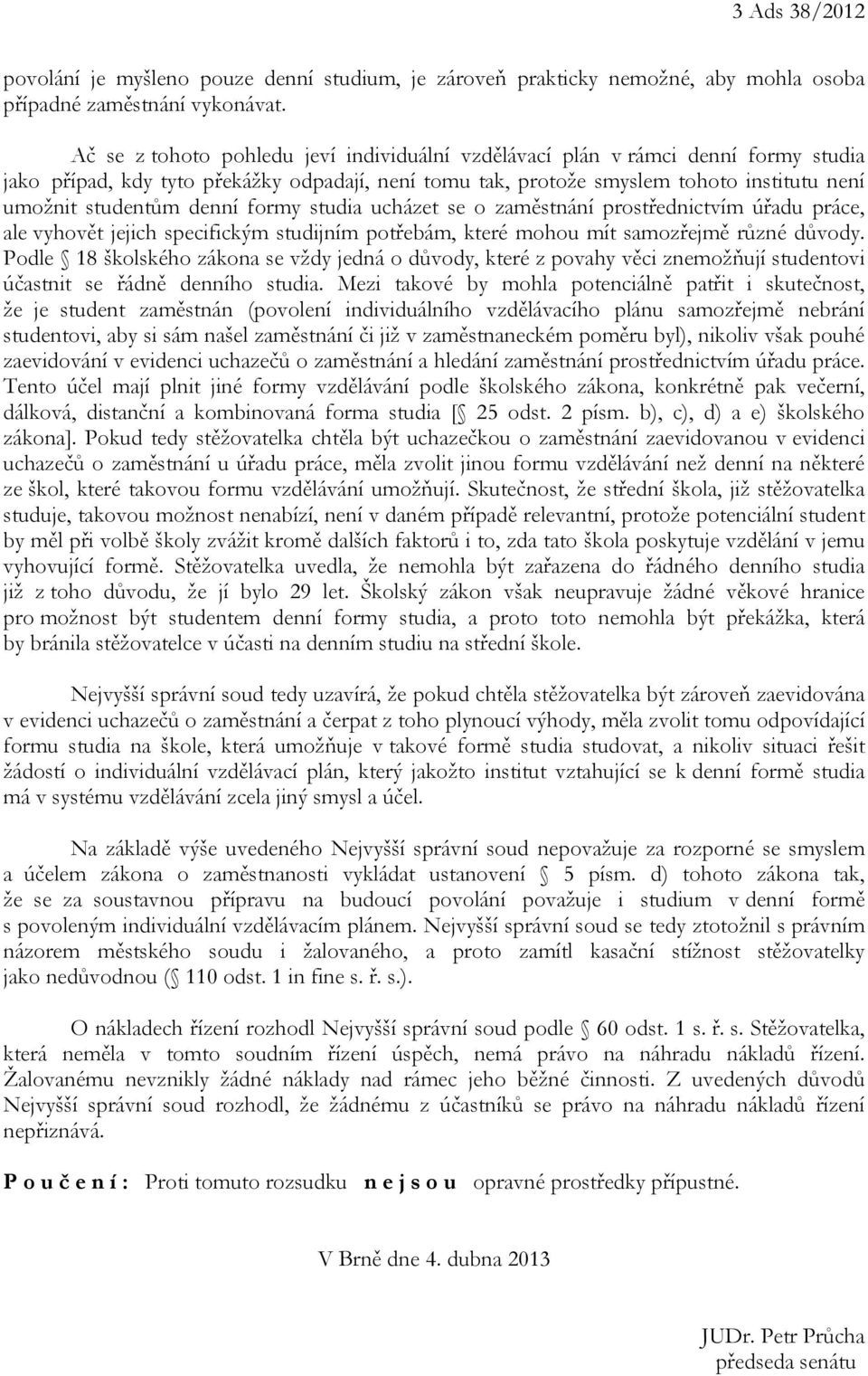 denní formy studia ucházet se o zaměstnání prostřednictvím úřadu práce, ale vyhovět jejich specifickým studijním potřebám, které mohou mít samozřejmě různé důvody.