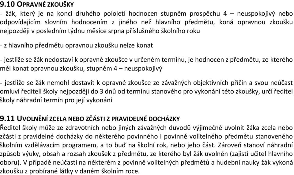 předmětu, ze kterého měl konat opravnou zkoušku, stupněm 4 neuspokojivý - jestliže se žák nemohl dostavit k opravné zkoušce ze závažných objektivních příčin a svou neúčast omluví řediteli školy