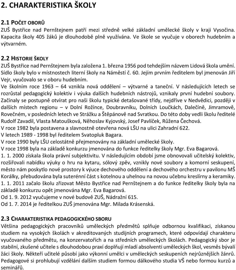 Sídlo školy bylo v místnostech literní školy na Náměstí č. 60. Jejím prvním ředitelem byl jmenován Jiří Vejr, vyučovalo se v oboru hudebním.