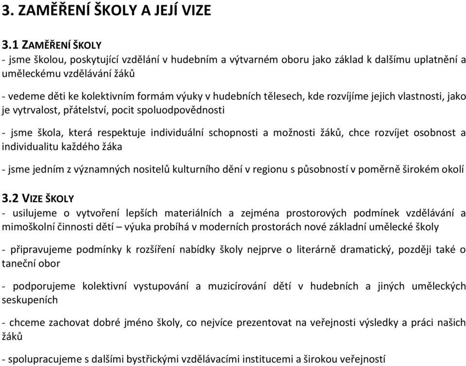 tělesech, kde rozvíjíme jejich vlastnosti, jako je vytrvalost, přátelství, pocit spoluodpovědnosti - jsme škola, která respektuje individuální schopnosti a možnosti žáků, chce rozvíjet osobnost a