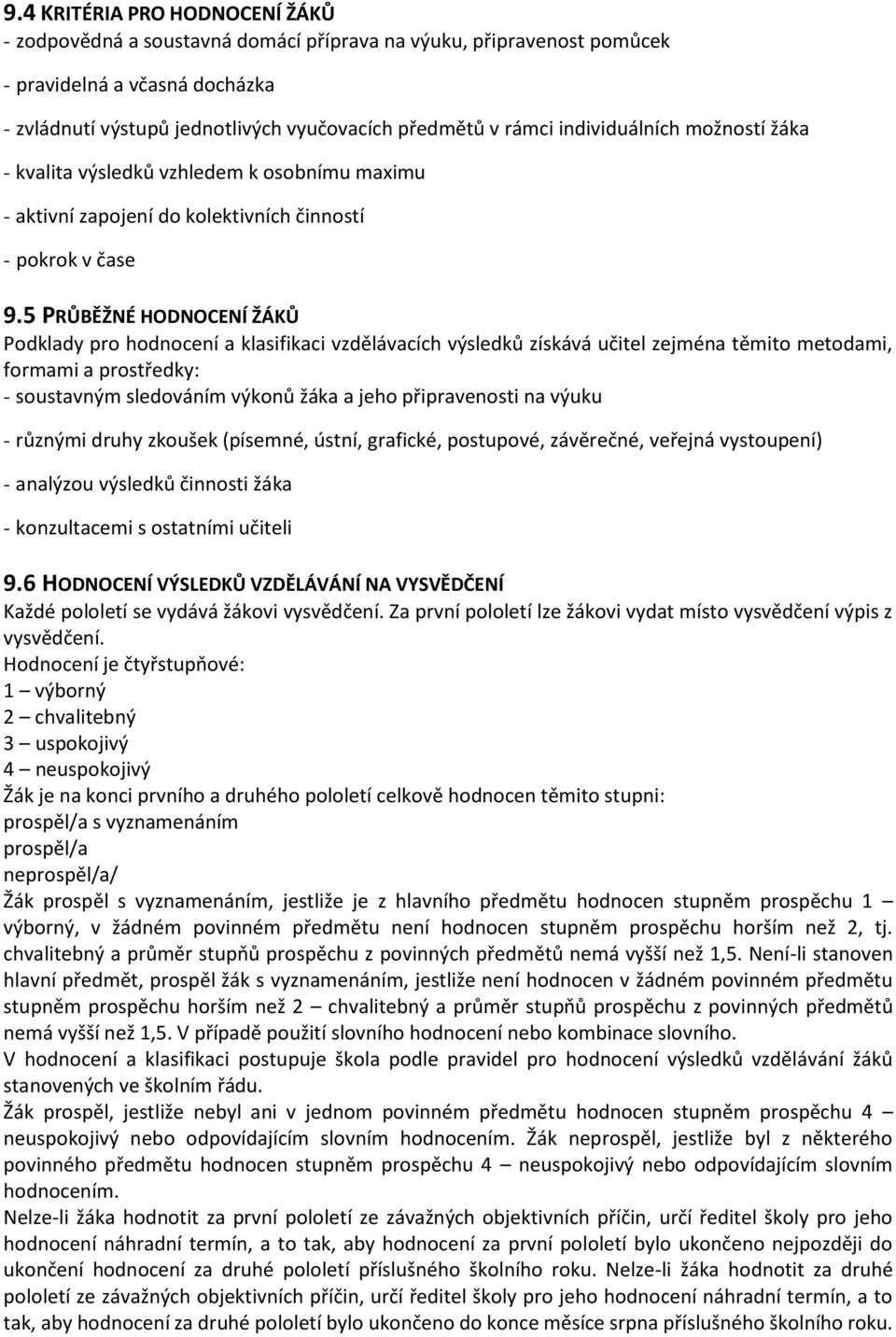 5 PRŮBĚŽNÉ HODNOCENÍ ŽÁKŮ Podklady pro hodnocení a klasifikaci vzdělávacích výsledků získává učitel zejména těmito metodami, formami a prostředky: - soustavným sledováním výkonů žáka a jeho